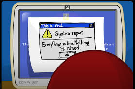 A screen grab from an episode of Homestar Runner, with the Strong Bad character sat in front of a broken 'Compy 386' computer. A hand-drawn note pretending to be a genuine computer dialogue is taped on the screen, reading: "This is real. System report: Everything is fine. Nothing is ruined." With an 'ok' button below'.