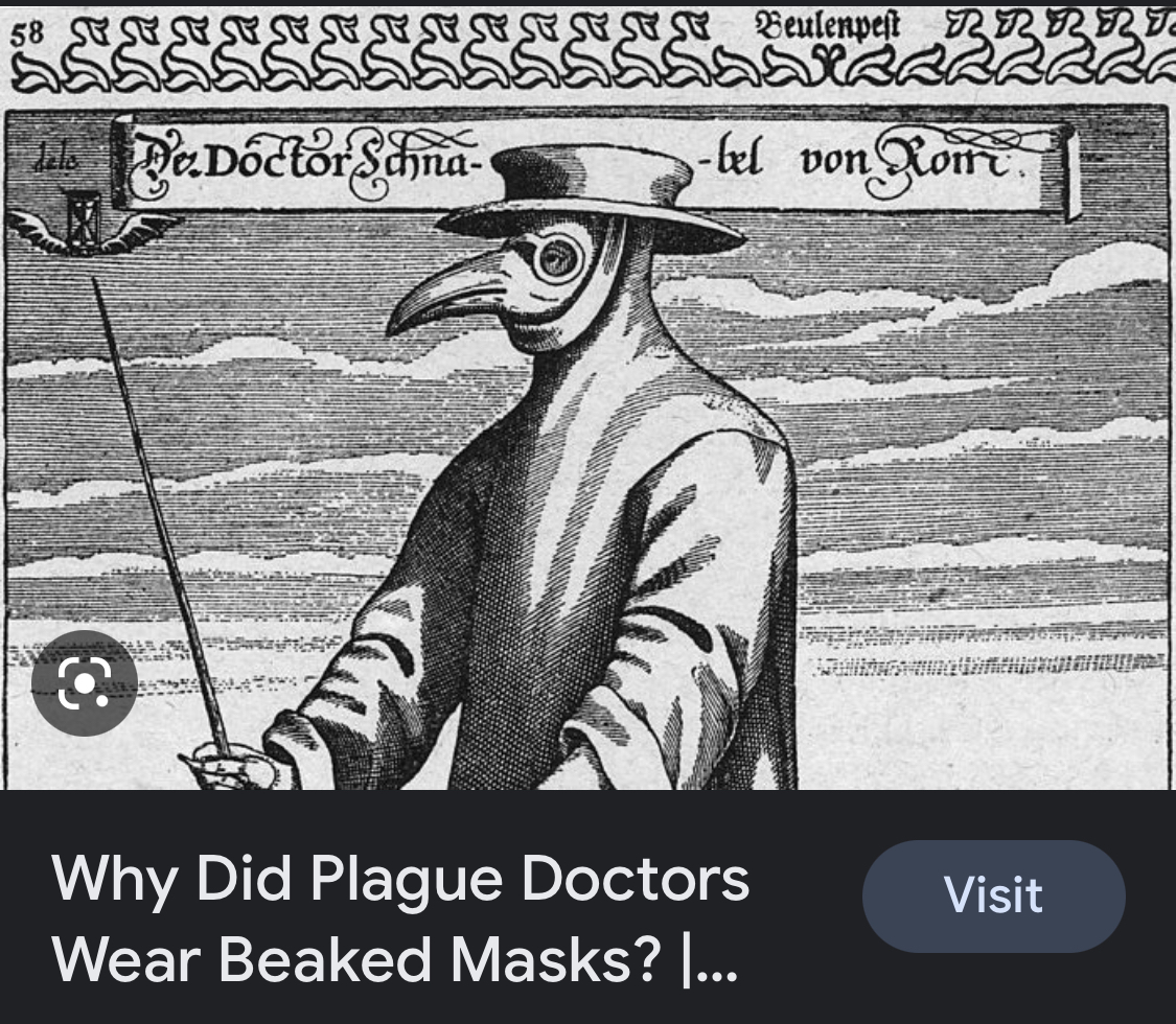 A engraving of a 17th century plague doctor with caption "Why Did Plague Doctors Wear Beaked Masks?" I cannot recall where I got this from, but the Wikipedia page has the same picture, link: https://en.wikipedia.org/wiki/Plague\_doctor